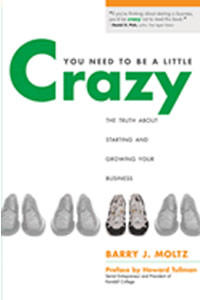 You Need to Be a Little Crazy: The Truth About Starting and Growing Your Own Business